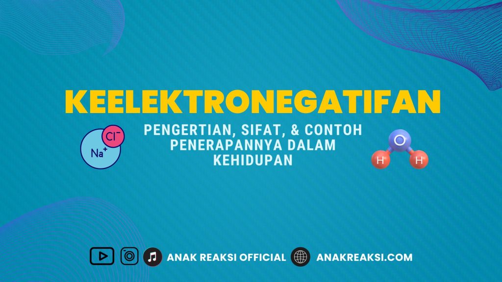 Keelektronegatifan: Pengertian, Sifat, dan Contoh Penerapannya dalam Kehidupan